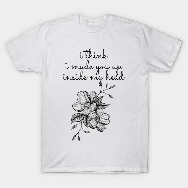 I think i made you up - Sylvia Plath Quote T-Shirt by Faeblehoarder